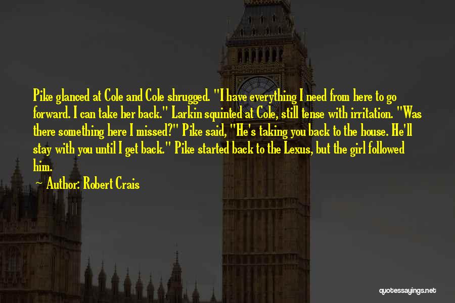 Robert Crais Quotes: Pike Glanced At Cole And Cole Shrugged. I Have Everything I Need From Here To Go Forward. I Can Take