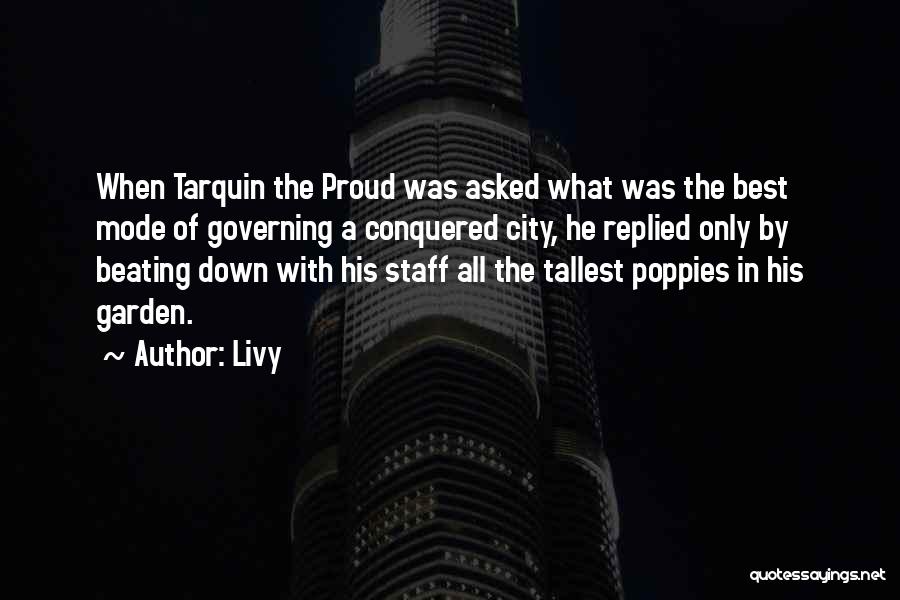 Livy Quotes: When Tarquin The Proud Was Asked What Was The Best Mode Of Governing A Conquered City, He Replied Only By