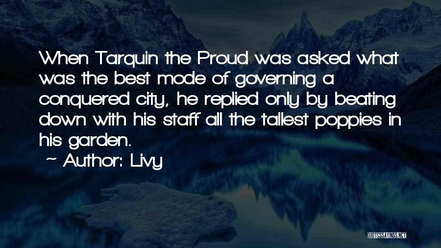 Livy Quotes: When Tarquin The Proud Was Asked What Was The Best Mode Of Governing A Conquered City, He Replied Only By