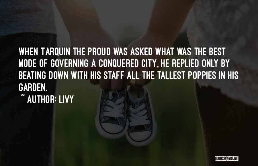 Livy Quotes: When Tarquin The Proud Was Asked What Was The Best Mode Of Governing A Conquered City, He Replied Only By