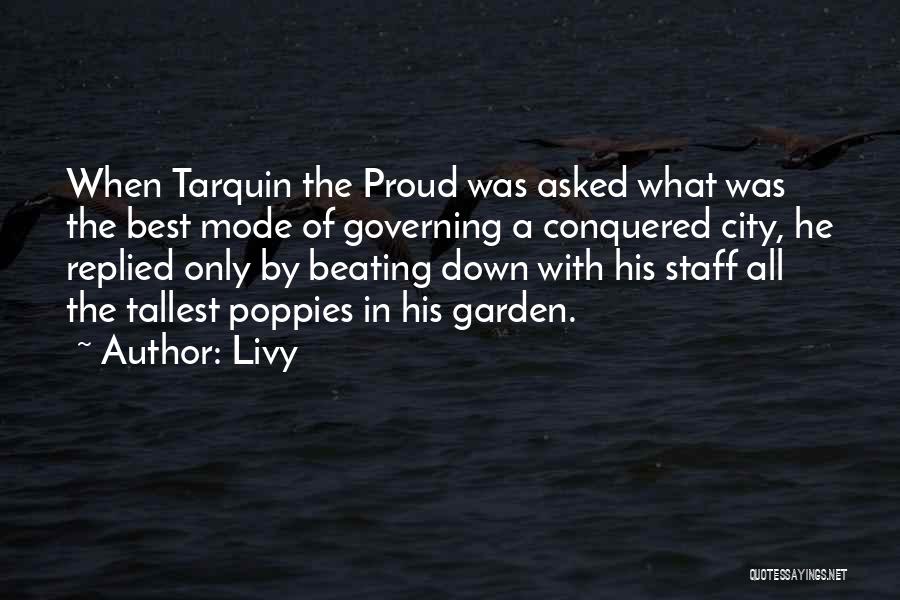 Livy Quotes: When Tarquin The Proud Was Asked What Was The Best Mode Of Governing A Conquered City, He Replied Only By