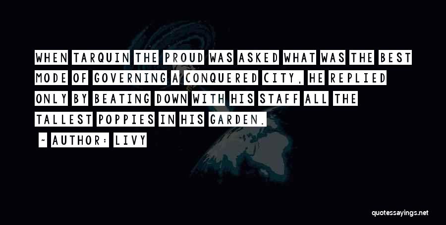 Livy Quotes: When Tarquin The Proud Was Asked What Was The Best Mode Of Governing A Conquered City, He Replied Only By