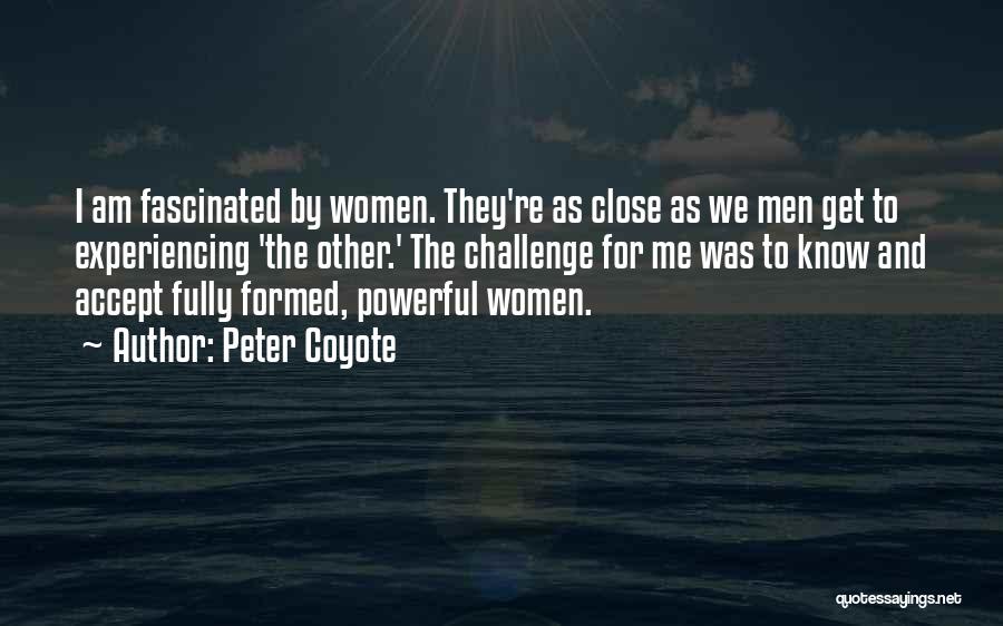 Peter Coyote Quotes: I Am Fascinated By Women. They're As Close As We Men Get To Experiencing 'the Other.' The Challenge For Me