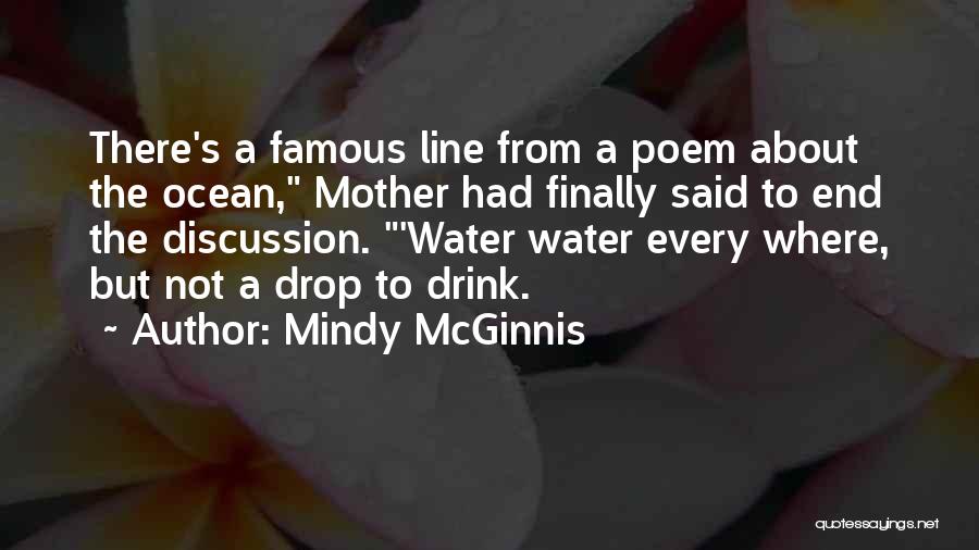 Mindy McGinnis Quotes: There's A Famous Line From A Poem About The Ocean, Mother Had Finally Said To End The Discussion. 'water Water