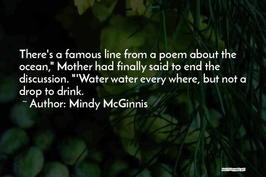 Mindy McGinnis Quotes: There's A Famous Line From A Poem About The Ocean, Mother Had Finally Said To End The Discussion. 'water Water