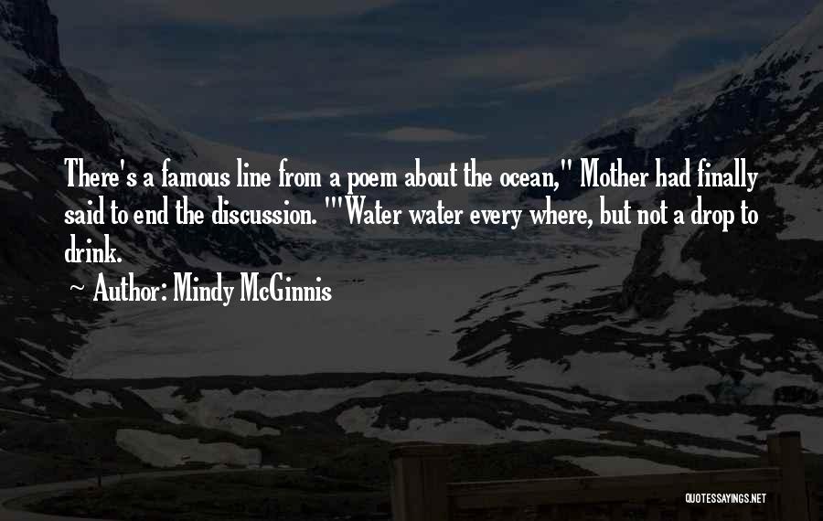 Mindy McGinnis Quotes: There's A Famous Line From A Poem About The Ocean, Mother Had Finally Said To End The Discussion. 'water Water
