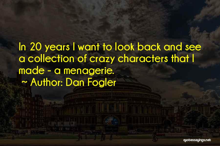 Dan Fogler Quotes: In 20 Years I Want To Look Back And See A Collection Of Crazy Characters That I Made - A