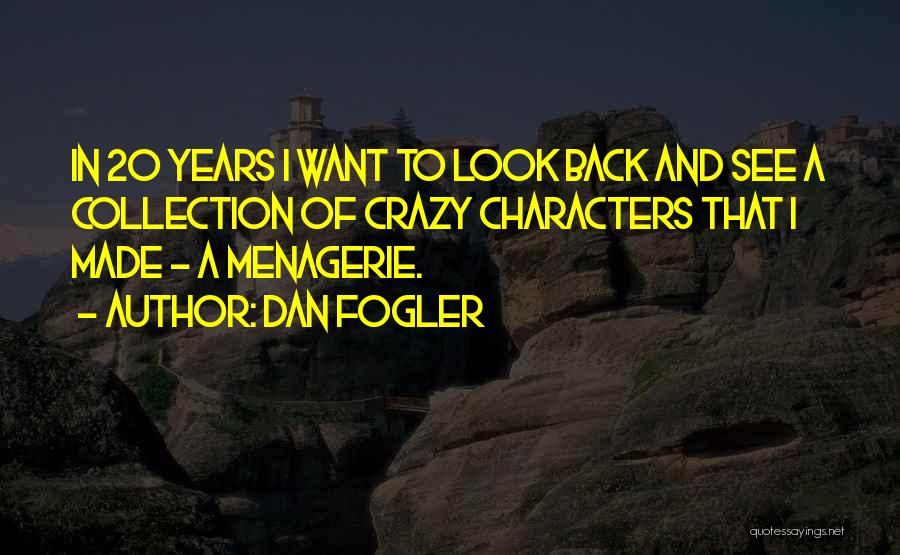 Dan Fogler Quotes: In 20 Years I Want To Look Back And See A Collection Of Crazy Characters That I Made - A