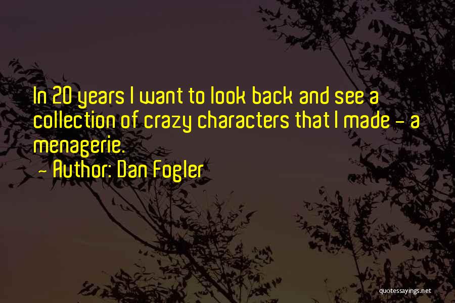 Dan Fogler Quotes: In 20 Years I Want To Look Back And See A Collection Of Crazy Characters That I Made - A