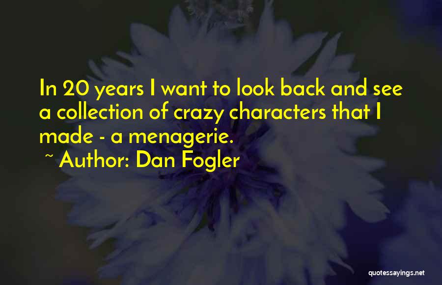 Dan Fogler Quotes: In 20 Years I Want To Look Back And See A Collection Of Crazy Characters That I Made - A
