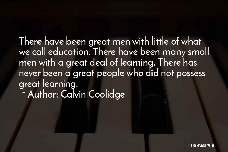 Calvin Coolidge Quotes: There Have Been Great Men With Little Of What We Call Education. There Have Been Many Small Men With A