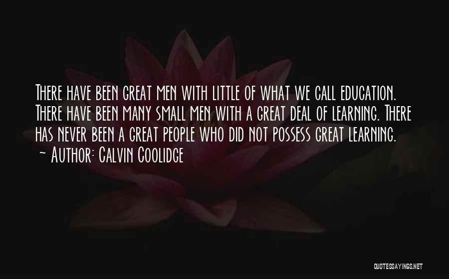 Calvin Coolidge Quotes: There Have Been Great Men With Little Of What We Call Education. There Have Been Many Small Men With A