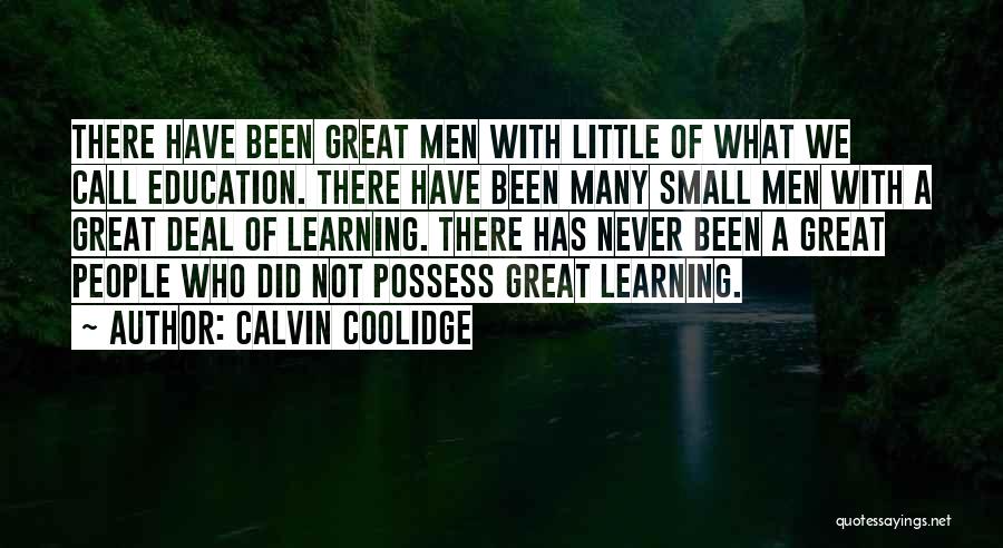 Calvin Coolidge Quotes: There Have Been Great Men With Little Of What We Call Education. There Have Been Many Small Men With A