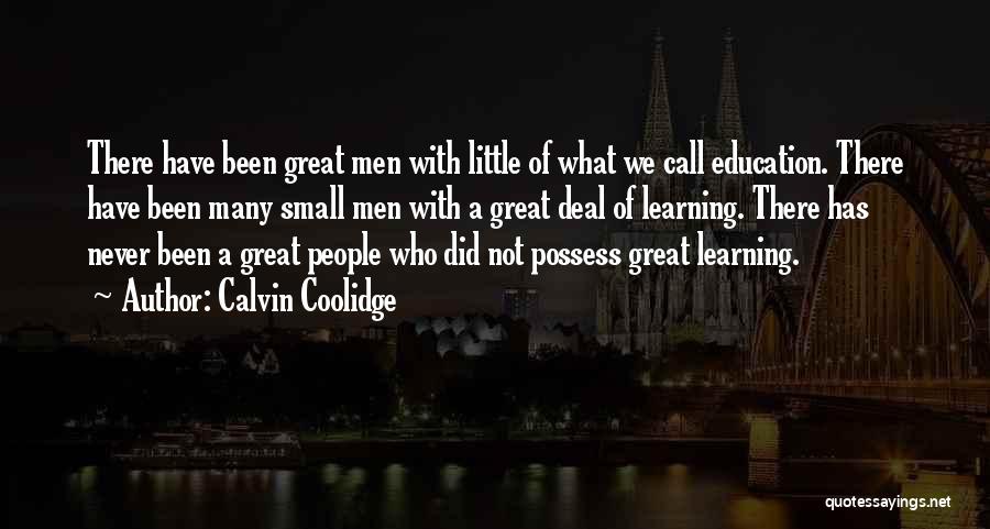 Calvin Coolidge Quotes: There Have Been Great Men With Little Of What We Call Education. There Have Been Many Small Men With A