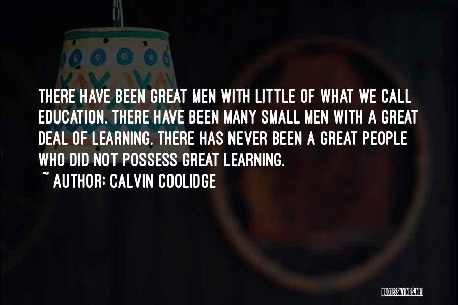 Calvin Coolidge Quotes: There Have Been Great Men With Little Of What We Call Education. There Have Been Many Small Men With A