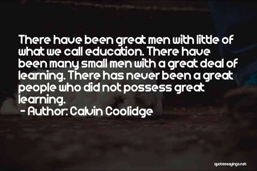 Calvin Coolidge Quotes: There Have Been Great Men With Little Of What We Call Education. There Have Been Many Small Men With A