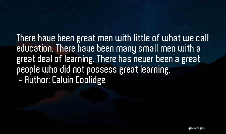 Calvin Coolidge Quotes: There Have Been Great Men With Little Of What We Call Education. There Have Been Many Small Men With A