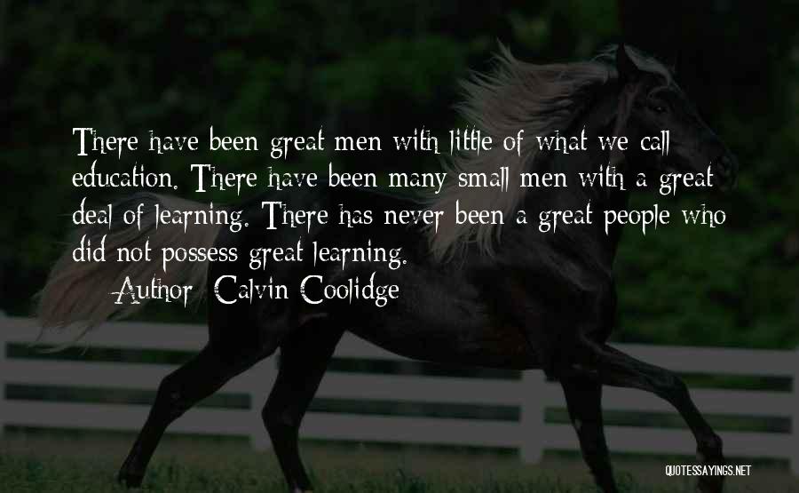 Calvin Coolidge Quotes: There Have Been Great Men With Little Of What We Call Education. There Have Been Many Small Men With A