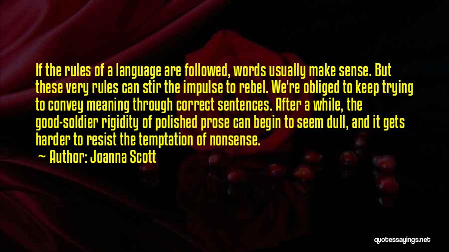 Joanna Scott Quotes: If The Rules Of A Language Are Followed, Words Usually Make Sense. But These Very Rules Can Stir The Impulse