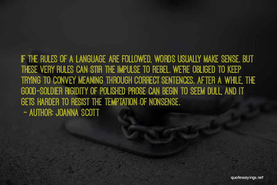 Joanna Scott Quotes: If The Rules Of A Language Are Followed, Words Usually Make Sense. But These Very Rules Can Stir The Impulse