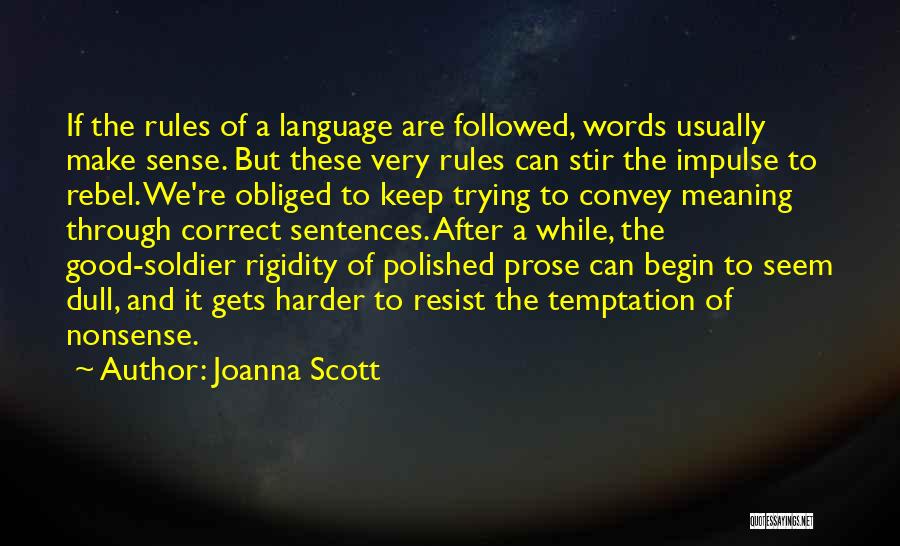 Joanna Scott Quotes: If The Rules Of A Language Are Followed, Words Usually Make Sense. But These Very Rules Can Stir The Impulse