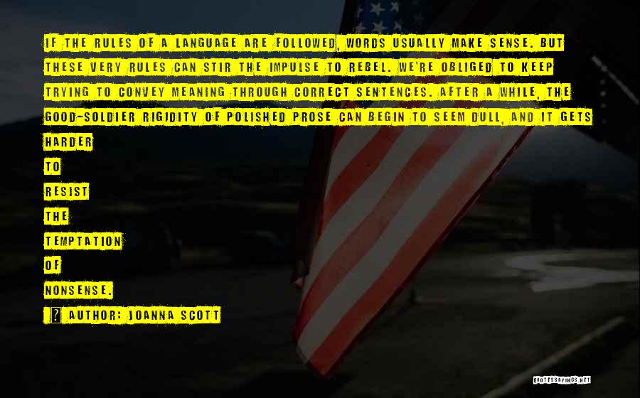 Joanna Scott Quotes: If The Rules Of A Language Are Followed, Words Usually Make Sense. But These Very Rules Can Stir The Impulse