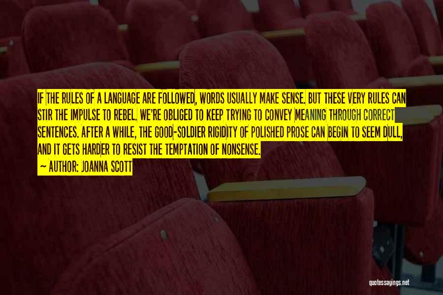 Joanna Scott Quotes: If The Rules Of A Language Are Followed, Words Usually Make Sense. But These Very Rules Can Stir The Impulse