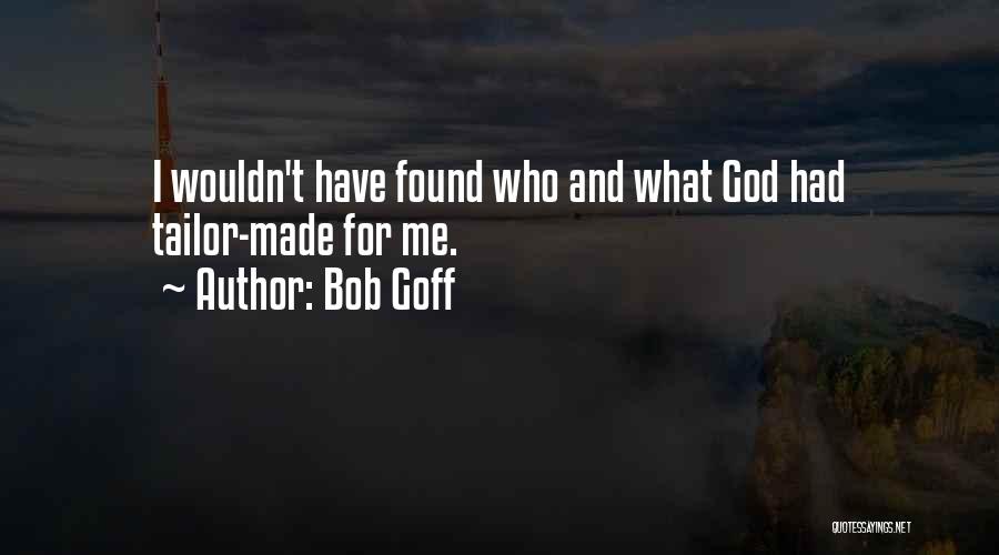 Bob Goff Quotes: I Wouldn't Have Found Who And What God Had Tailor-made For Me.