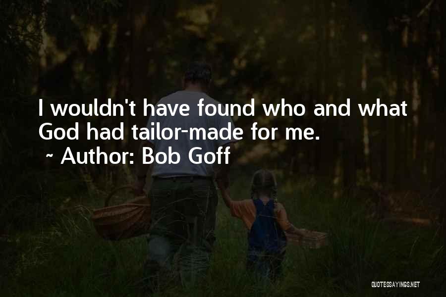 Bob Goff Quotes: I Wouldn't Have Found Who And What God Had Tailor-made For Me.