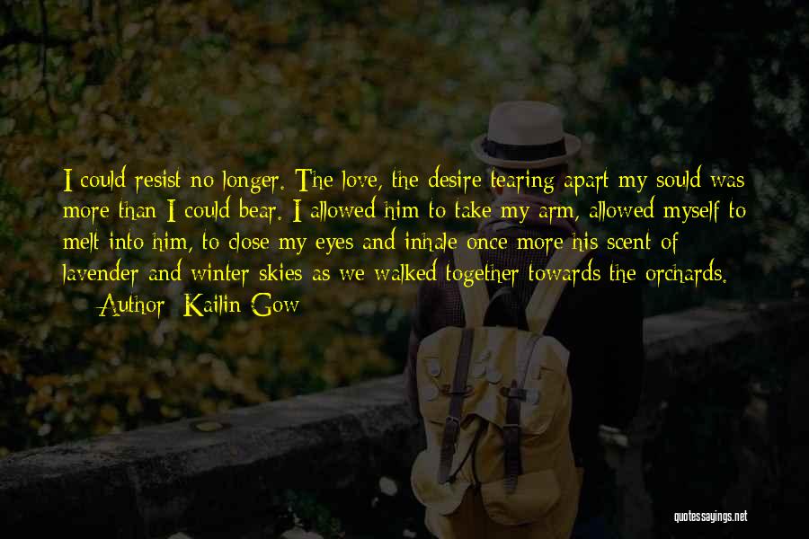 Kailin Gow Quotes: I Could Resist No Longer. The Love, The Desire Tearing Apart My Sould Was More Than I Could Bear. I