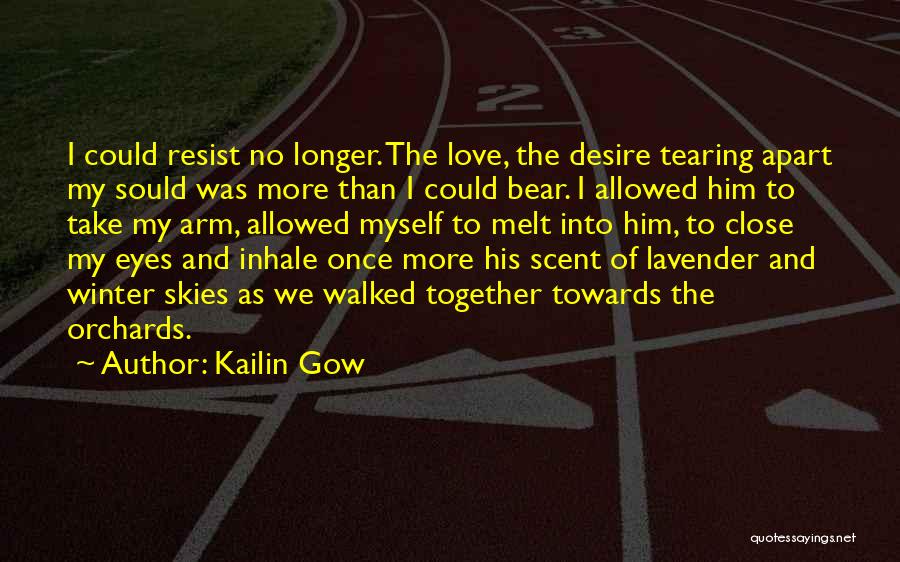 Kailin Gow Quotes: I Could Resist No Longer. The Love, The Desire Tearing Apart My Sould Was More Than I Could Bear. I