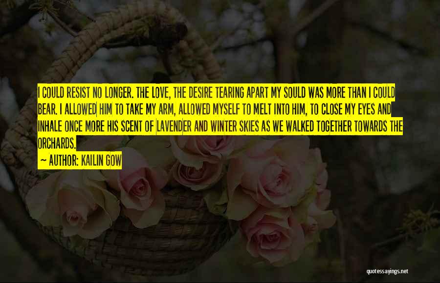 Kailin Gow Quotes: I Could Resist No Longer. The Love, The Desire Tearing Apart My Sould Was More Than I Could Bear. I