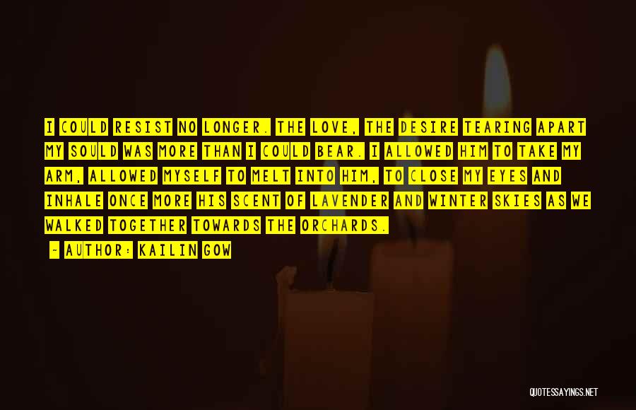 Kailin Gow Quotes: I Could Resist No Longer. The Love, The Desire Tearing Apart My Sould Was More Than I Could Bear. I