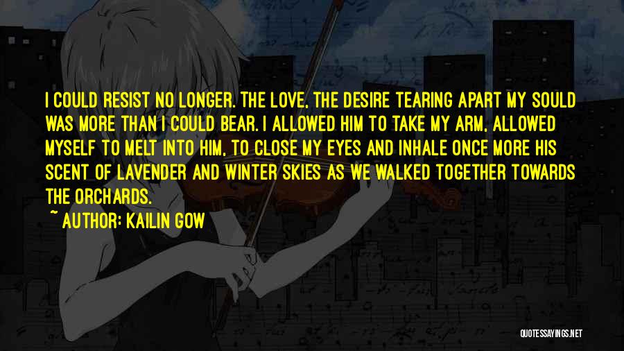 Kailin Gow Quotes: I Could Resist No Longer. The Love, The Desire Tearing Apart My Sould Was More Than I Could Bear. I