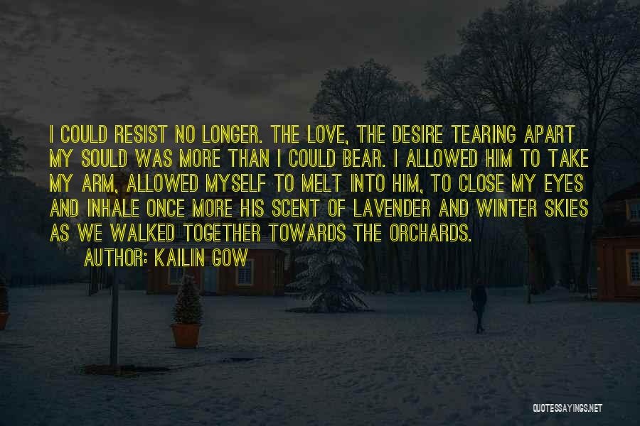 Kailin Gow Quotes: I Could Resist No Longer. The Love, The Desire Tearing Apart My Sould Was More Than I Could Bear. I