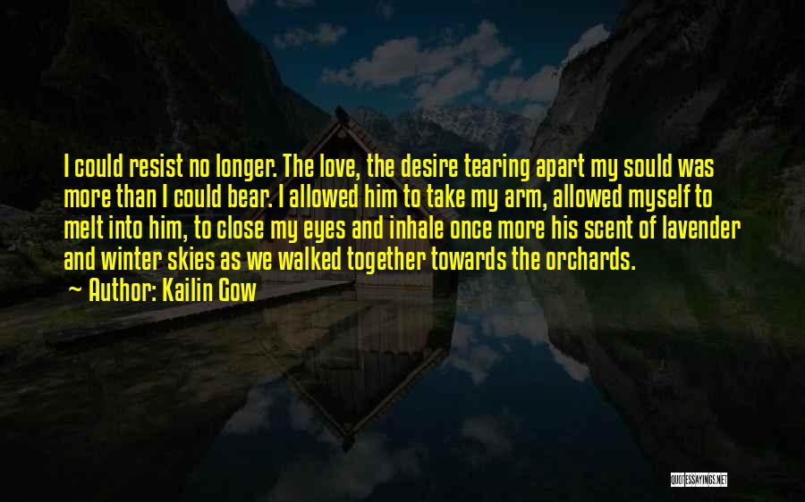 Kailin Gow Quotes: I Could Resist No Longer. The Love, The Desire Tearing Apart My Sould Was More Than I Could Bear. I