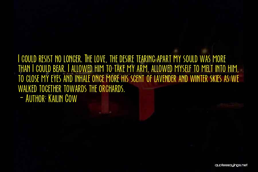 Kailin Gow Quotes: I Could Resist No Longer. The Love, The Desire Tearing Apart My Sould Was More Than I Could Bear. I