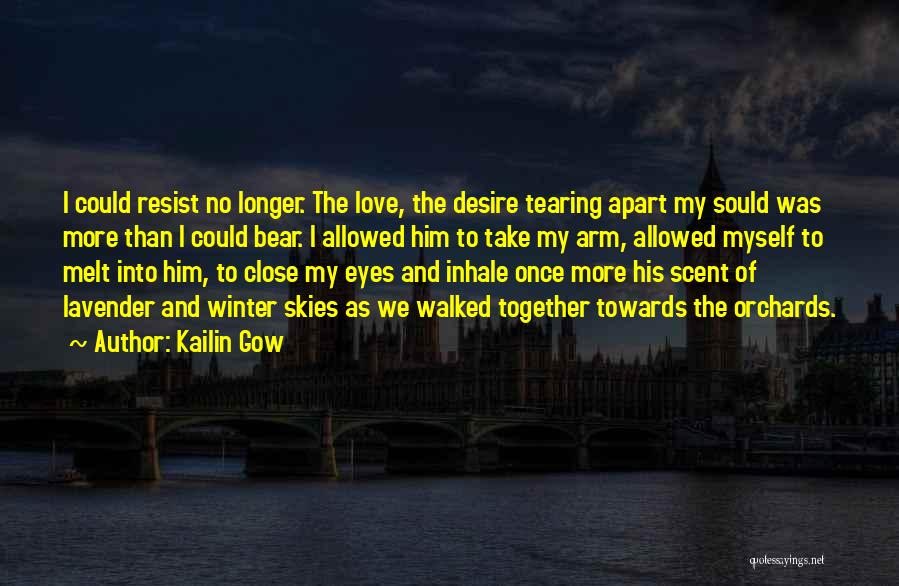 Kailin Gow Quotes: I Could Resist No Longer. The Love, The Desire Tearing Apart My Sould Was More Than I Could Bear. I