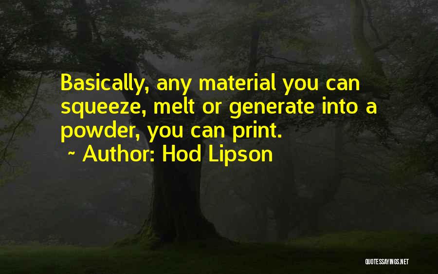 Hod Lipson Quotes: Basically, Any Material You Can Squeeze, Melt Or Generate Into A Powder, You Can Print.