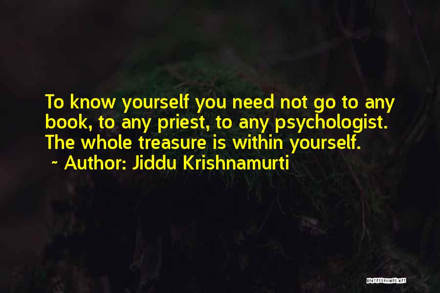Jiddu Krishnamurti Quotes: To Know Yourself You Need Not Go To Any Book, To Any Priest, To Any Psychologist. The Whole Treasure Is