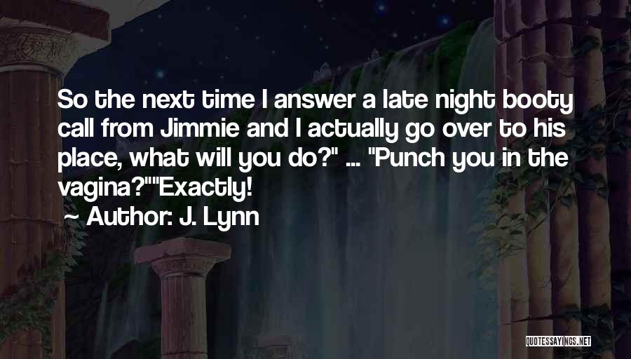 J. Lynn Quotes: So The Next Time I Answer A Late Night Booty Call From Jimmie And I Actually Go Over To His