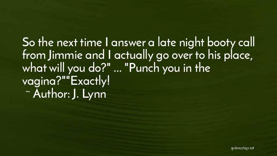 J. Lynn Quotes: So The Next Time I Answer A Late Night Booty Call From Jimmie And I Actually Go Over To His