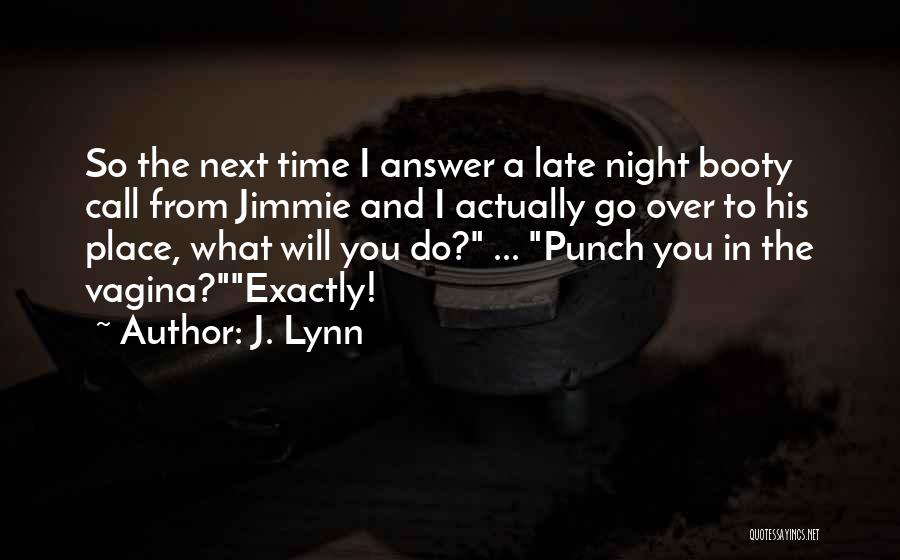 J. Lynn Quotes: So The Next Time I Answer A Late Night Booty Call From Jimmie And I Actually Go Over To His