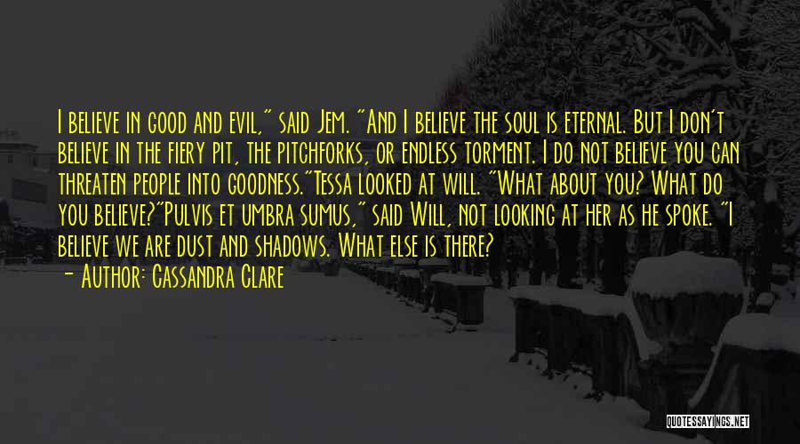 Cassandra Clare Quotes: I Believe In Good And Evil, Said Jem. And I Believe The Soul Is Eternal. But I Don't Believe In