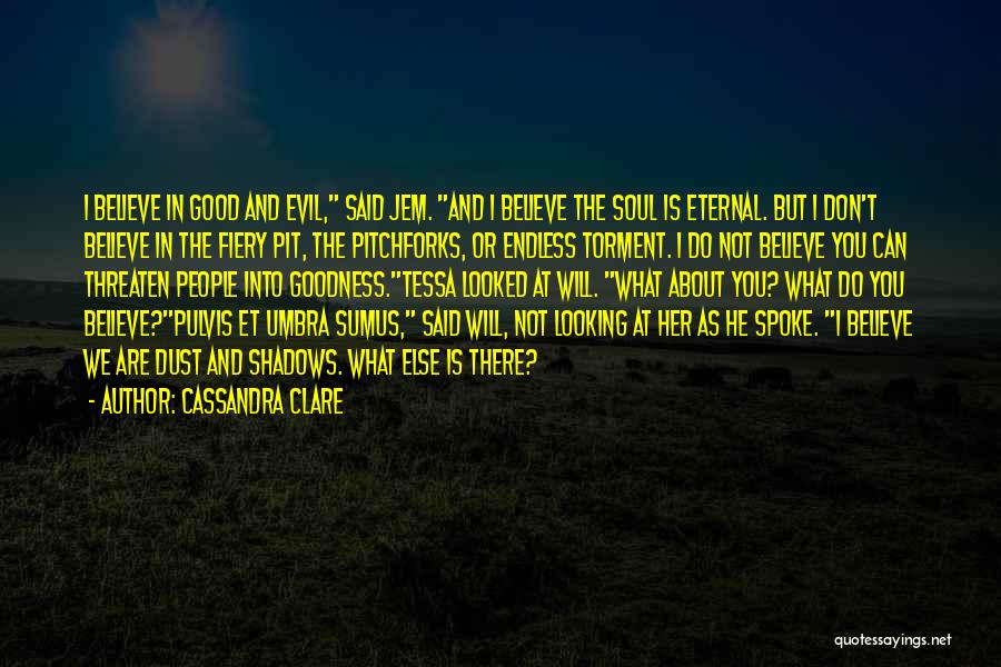 Cassandra Clare Quotes: I Believe In Good And Evil, Said Jem. And I Believe The Soul Is Eternal. But I Don't Believe In