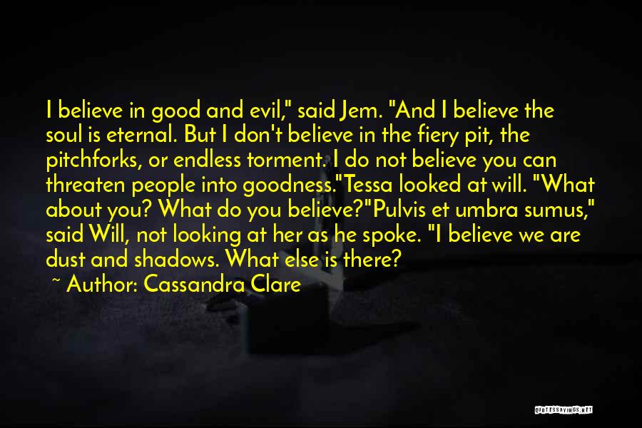 Cassandra Clare Quotes: I Believe In Good And Evil, Said Jem. And I Believe The Soul Is Eternal. But I Don't Believe In