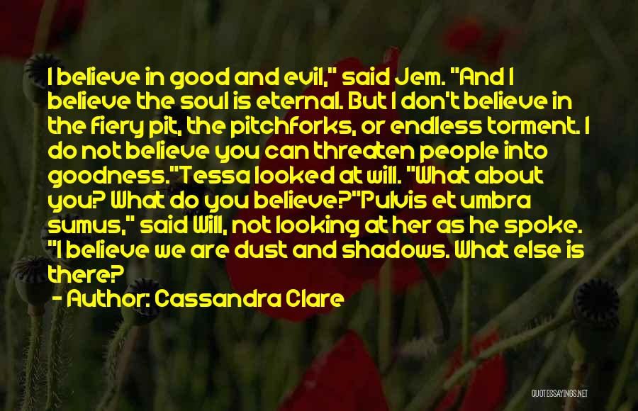 Cassandra Clare Quotes: I Believe In Good And Evil, Said Jem. And I Believe The Soul Is Eternal. But I Don't Believe In