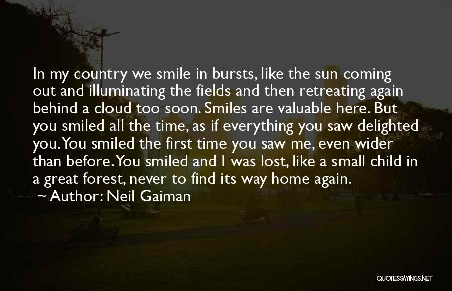 Neil Gaiman Quotes: In My Country We Smile In Bursts, Like The Sun Coming Out And Illuminating The Fields And Then Retreating Again