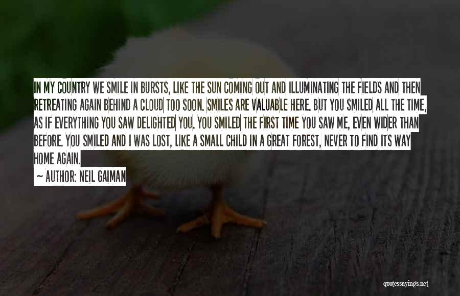 Neil Gaiman Quotes: In My Country We Smile In Bursts, Like The Sun Coming Out And Illuminating The Fields And Then Retreating Again