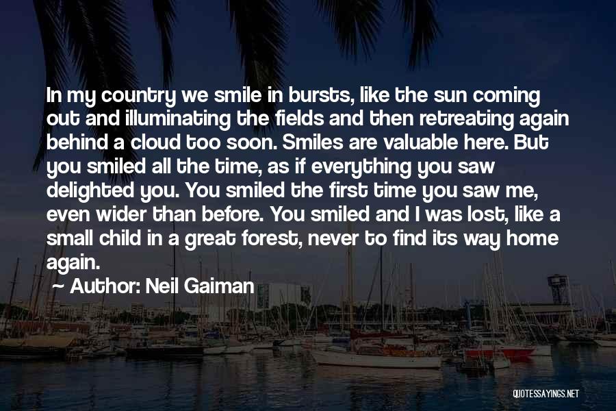 Neil Gaiman Quotes: In My Country We Smile In Bursts, Like The Sun Coming Out And Illuminating The Fields And Then Retreating Again